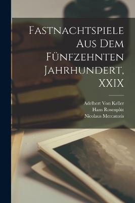 Fastnachtspiele Aus Dem Funfzehnten Jahrhundert, XXIX - Adelbert Von Keller,Theodericus Schermberg,Pamphilus Gengenbach - cover