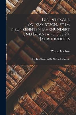 Die Deutsche Volkswirtschaft Im Neunzehnten Jahrhundert Und Im Anfang Des 20. Jahrhunderts: Eine Einführung in Die Nationalokönomie - Werner Sombart - cover