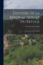 Histoire De La Réformation Et Du Refuge: Dans Le Pays De Neuchatel