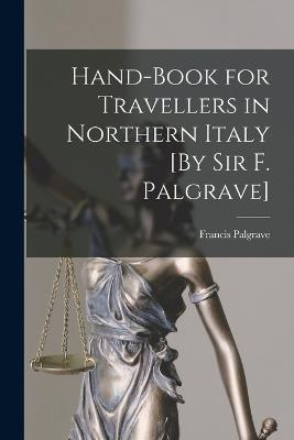 Hand-Book for Travellers in Northern Italy [By Sir F. Palgrave] - Francis Palgrave - cover