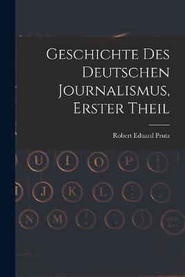 Geschichte Des Deutschen Journalismus, Erster Theil - Robert Eduard Prutz - cover