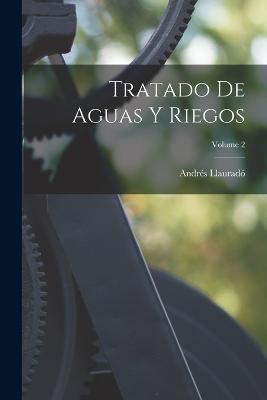 Tratado De Aguas Y Riegos; Volume 2 - Andres Llaurado - cover