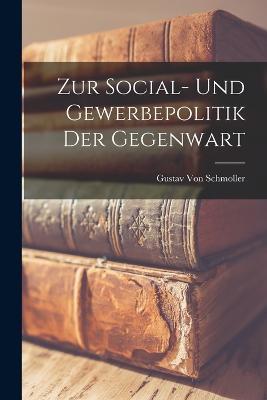 Zur Social- Und Gewerbepolitik Der Gegenwart - Gustav Von Schmoller - cover