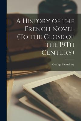 A History of the French Novel (To the Close of the 19Th Century) - George Saintsbury - cover