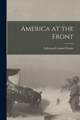 America at the Front - Fullerton Leonard Waldo - cover