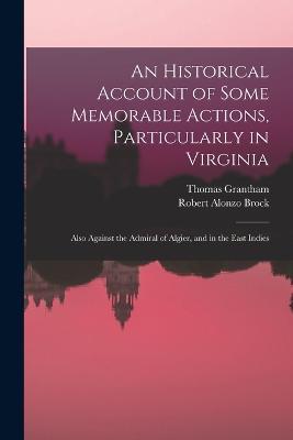 An Historical Account of Some Memorable Actions, Particularly in Virginia: Also Against the Admiral of Algier, and in the East Indies - Thomas Grantham,Robert Alonzo Brock - cover