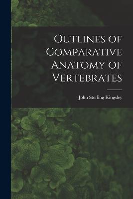 Outlines of Comparative Anatomy of Vertebrates - John Sterling Kingsley - cover