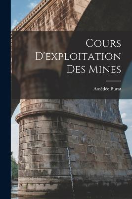 Cours D'exploitation Des Mines - Amedee Burat - cover