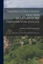 Friedrich der Grosse und sein Staatsminister Freiherr von Zedlitz: Eine Skizze aus dem Preussischen Unterrichtswesen