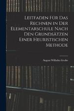 Leitfaden Für Das Rechnen in Der Elementarschule Nach Den Grundsätzen Einer Heuristischen Methode