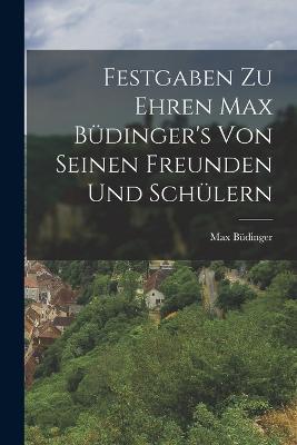 Festgaben Zu Ehren Max Budinger's Von Seinen Freunden Und Schulern - Max Budinger - cover