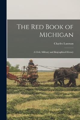 The red Book of Michigan: A Civil, Military and Biographical History - Charles Lanman - cover