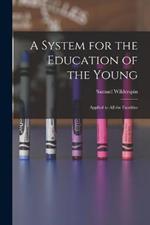 A System for the Education of the Young: Applied to All the Faculties