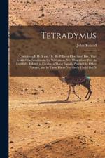 Tetradymus: Containing I. Hodegus; Or, the Pillar of Cloud and Fire, That Guided the Israelites in the Wilderness, Not Miraculous: But, As Faithfully Related in Exodus, a Thing Equally Practis'd by Other Nations, and in Those Places Not Onely Useful But N