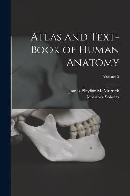 Atlas and Text-Book of Human Anatomy; Volume 2 - James Playfair McMurrich,Johannes Sobotta - cover
