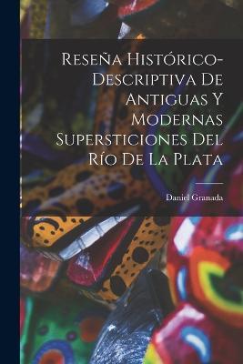 Reseña Histórico-Descriptiva De Antiguas Y Modernas Supersticiones Del Río De La Plata - Daniel Granada - cover