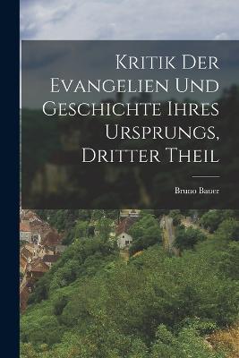 Kritik der Evangelien und Geschichte ihres Ursprungs, Dritter Theil - Bruno Bauer - cover