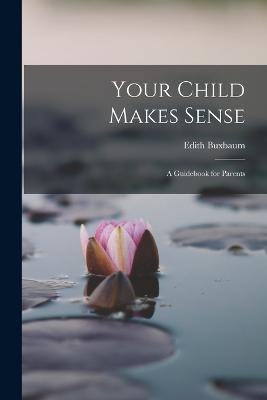 Your Child Makes Sense: A Guidebook for Parents - Edith Buxbaum - cover