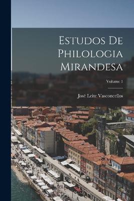 Estudos De Philologia Mirandesa; Volume 1 - José Leite Vasconcellos - cover