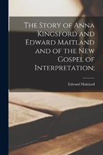 The Story of Anna Kingsford and Edward Maitland and of the New Gospel of Interpretation;