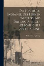 Die heutigen Indianer des fernen Westens, aus dreissigjahriger persoenlicher Anschauung