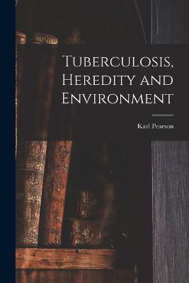 Tuberculosis, Heredity and Environment - Karl Pearson - cover