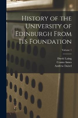 History of the University of Edinburgh From its Foundation; Volume 1 - David Laing,Cosmo Innes,Andrew Dalzel - cover