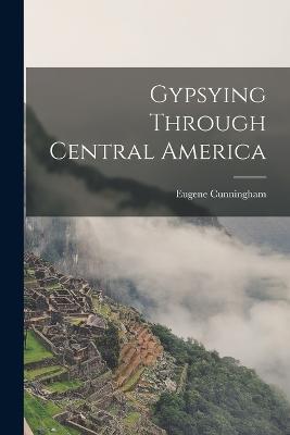 Gypsying Through Central America - Eugene Cunningham - cover