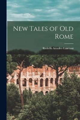 New Tales of old Rome - Rodolfo Amedeo Lanciani - cover