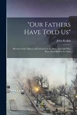 Our Fathers Have Told us: Sketches of the History of Christendom for Boys and Girls who Have Been Held at its Fonts