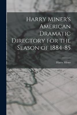 Harry Miner's American Dramatic Directory for the Season of 1884-85 - Harry Miner - cover