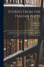 Stories From the Italian Poets: Being a Summary in Prose of the Poems of Dante, Pulci, Boiardo, Ariosto and Tasso; With Comments Throughout, Occasional Passages Versified, and Critical Notices of the Lives and Genius of the Authors