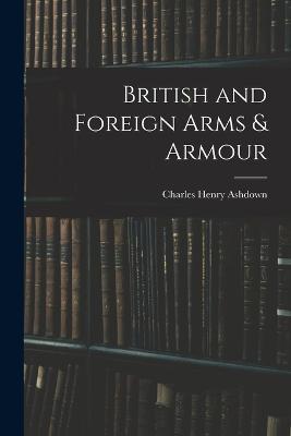 British and Foreign Arms & Armour - Charles Henry Ashdown - cover