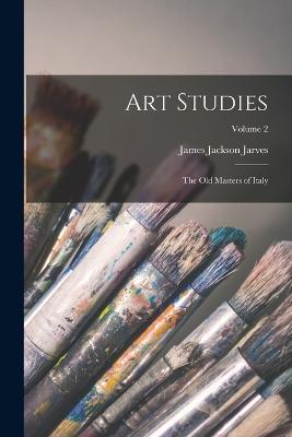 Art Studies: The old Masters of Italy; Volume 2 - James Jackson Jarves - cover