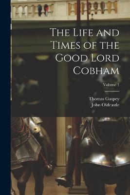 The Life and Times of the Good Lord Cobham; Volume 1 - Thomas Gaspey,John Oldcastle - cover