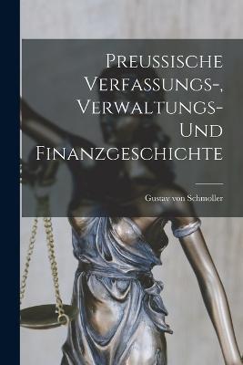 Preussische Verfassungs-, Verwaltungs- und Finanzgeschichte - Gustav Von Schmoller - cover