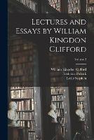 Lectures and Essays by William Kingdon Clifford; Volume 2 - William Kingdon Clifford,Leslie Stephen,Frederick Pollock - cover