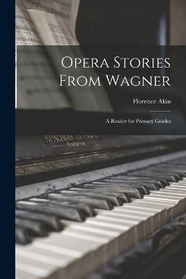 Opera Stories From Wagner; a Reader for Primary Grades - Florence Akin - cover