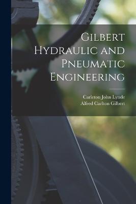 Gilbert Hydraulic and Pneumatic Engineering - Carleton John Lynde,Alfred Carlton Gilbert - cover