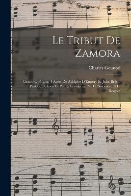 Le tribut de Zamora; grand opera en 4 actes de Adolphe D'Ennery et Jules Bresil. Partition chant et piano transcrite par H. Salomon et L. Roques - Gounod Charles 1818-1893 - cover