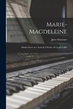 Marie-Magdeleine; drame sacre en 3 actes & 4 parties, de Louis Gallet