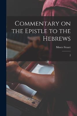 Commentary on the Epistle to the Hebrews: 2 - Moses Stuart - cover