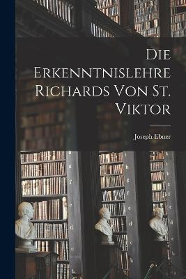 Die Erkenntnislehre Richards von St. Viktor - Joseph Ebner - cover