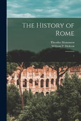 The History of Rome: 1 - Theodor Mommsen,William P 1823-1901 Dickson - cover