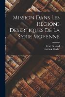 Mission dans les regions desertiques de la Syrie moyenne - Rene Dussaud,Frederic Macler - cover