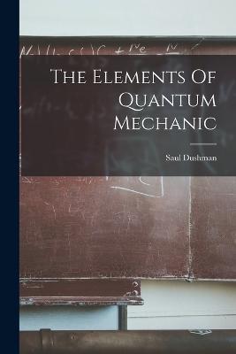 The Elements Of Quantum Mechanic - Saul Dushman - cover