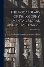 The Vocabulary of Philosophy, Mental, Moral, and Metaphysical; With Quotations and References; for the use of Students