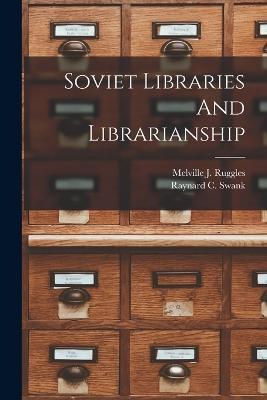 Soviet Libraries And Librarianship - Melville J Ruggles,Raynard C Swank - cover