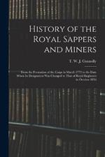 History of the Royal Sappers and Miners: From the Formation of the Corps in March 1772 to the Date When its Designation was Changed to That of Royal Engineers in October 1856