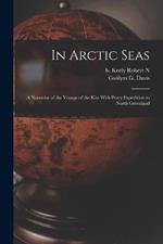 In Arctic Seas: A Narrative of the Voyage of the Kite With Peary Expedition to North Greenland